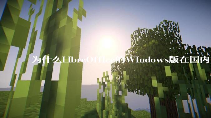 为什么LibreOffice的Windows版在国内火不起来？