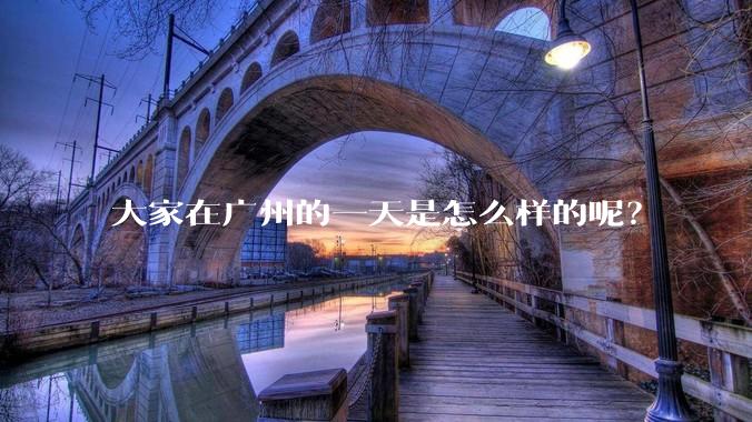 大家在广州的一天是怎么样的呢？
