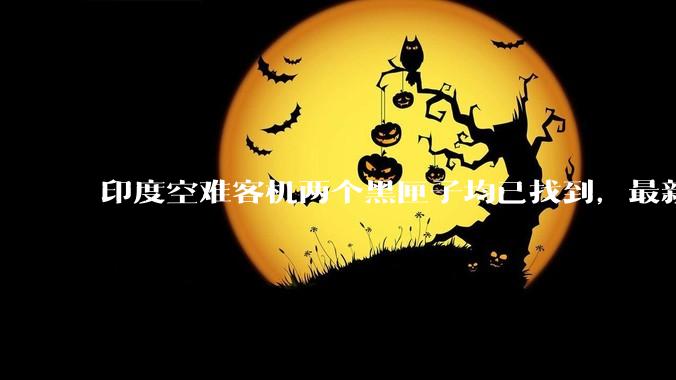 印度空难客机两个黑匣子均已找到，最新发现的为驾驶舱语音记录器，会对事故调查带来哪些帮助？