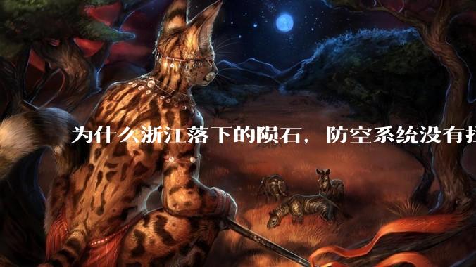为什么浙江落下的陨石，防空系统没有拦截，它和导弹有什么不同？