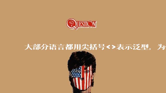 大部分语言都用尖括号<>表示泛型，为什么golang要标新立异用中括号？