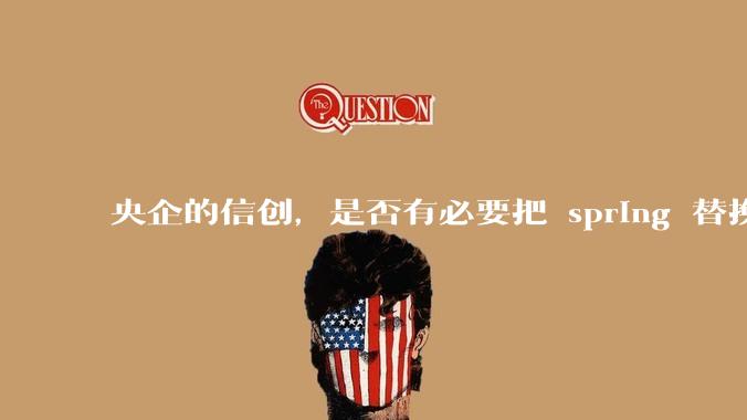 央企的信创，是否有必要把 spring 替换成国产的 solon ？